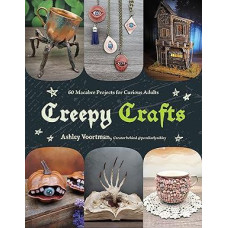 Creepy Crafts: 60 Macabre Projects for Curious Adults
