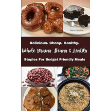 Delicious. Cheap. Healthy. Whole Grains, Beans & Lentils: Staples For Budget Friendly Meals