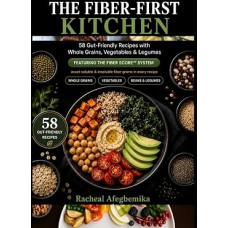 THE FIBER-FIRST KITCHEN: 58 Gut-Friendly Recipes with Whole Grains, Vegetables & Legumes Featuring the Fiber Score™ System — Exact Soluble & Insoluble Fiber Grams in Every Recipe