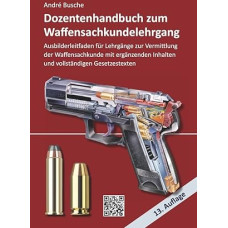 Dozentenhandbuch zum Waffensachkundelehrgang: zur Kursbegleitung und zum Selbststudium): Erweiterter Ausbilderleitfaden für Lehrgänge zur Vermittlung der Waffensachkunde mit vertiefenden ... zur Kursbegleitung und zum Selbststudium)